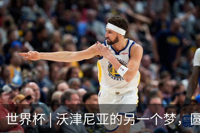 世界杯 | 沃津尼亚的另一个梦，圆了