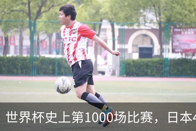 世界杯史上第1000场比赛，日本4比0突尼斯